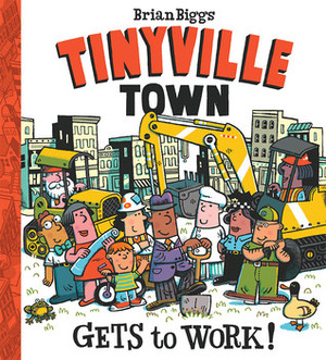 Tinyville Town: Gets to Work! by Brian Biggs