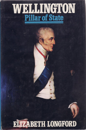 Wellington: Pillar of State by Elizabeth Longford