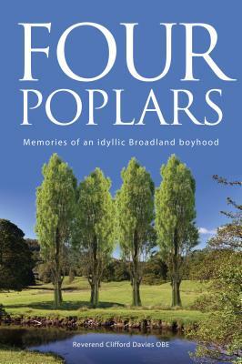 Four Poplars: Memories of an idyllic Broadland boyhood by Clifford Davies Obe