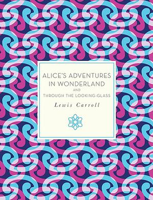 Alice's Adventures in Wonderland and Through the Looking-Glass by Lewis Carroll