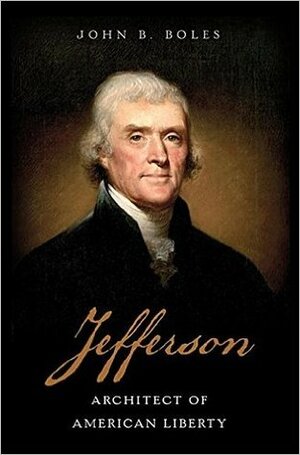 Jefferson: Architect of American Liberty by John B. Boles