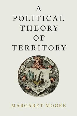 A Political Theory of Territory by Margaret Moore