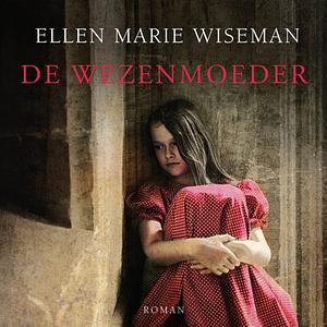 De wezenmoeder by Ellen Marie Wiseman