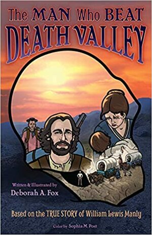 The Man Who Beat Death Valley, Based on the TRUE STORY of William Lewis Manly by Deborah A. Fox