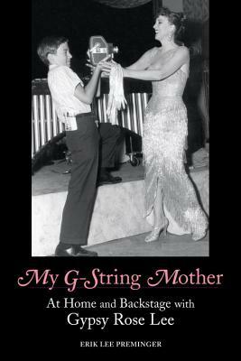 My G-String Mother: At Home and Backstage with Gypsy Rose Lee by Erik Lee Preminger