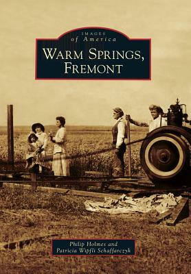 Warm Springs, Fremont by Philip Holmes, Patricia Wipfli Schaffarczyk