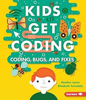 Coding, Bugs, and Fixes by Heather Lyons, Elizabeth Tweedale, Alex Westgate
