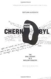 Voices from Chernobyl: The Oral History of a Nuclear Disaster by Svetlana Alexievich