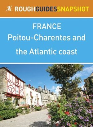 Poitou-Charentes and the Atlantic coast Rough Guides Snapshot France (includes Poitiers, La Rochelle, Île de Ré, Cognac, Bordeaux and the wineries) (Rough Guide to...) by Rough Guides