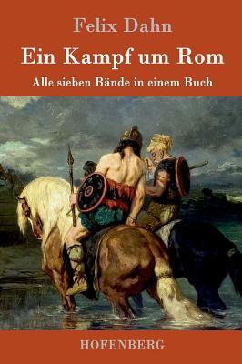 Ein Kampf um Rom: Alle sieben Bände in einem Buch by Felix Dahn