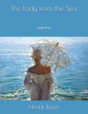 The Lady from the Sea: Large Print by Henrik Ibsen