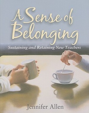 A Sense of Belonging: Sustaining and Retaining New Teachers by Jennifer Allen