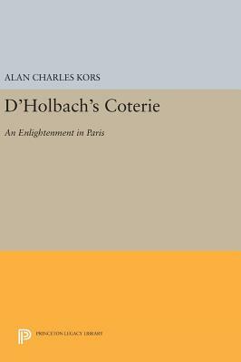 D'Holbach's Coterie: An Enlightenment in Paris by Alan Charles Kors