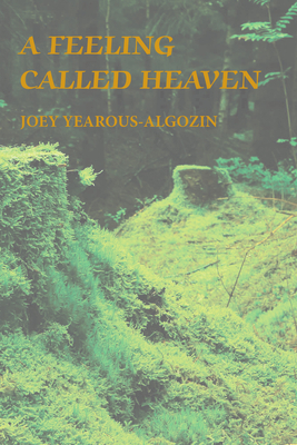 A Feeling Called Heaven by Joey Yearous-Algozin