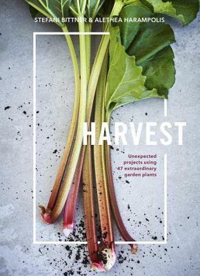 Harvest: Unexpected Projects Using 47 Extraordinary Garden Plants by Stefani Bittner, Alethea Harampolis