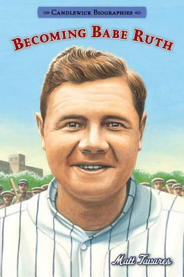 Becoming Babe Ruth: Candlewick Biographies by Matt Tavares