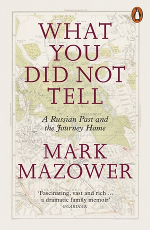 What You Did Not Tell: A Russian Past and the Journey Home by Mark Mazower