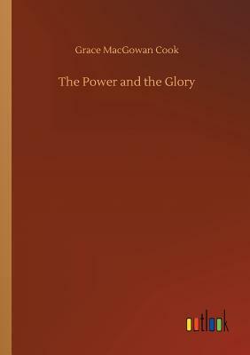 The Power and the Glory by Grace Macgowan Cook