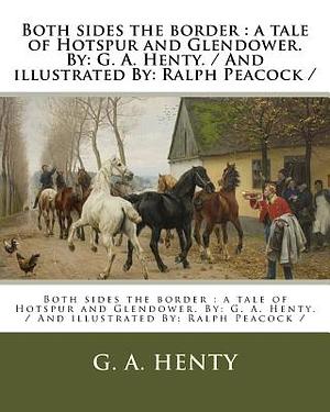 Both sides the border: a tale of Hotspur and Glendower. By: G. A. Henty. / And illustrated By: Ralph Peacock / by G.A. Henty