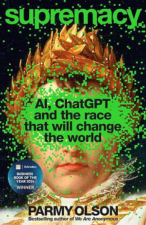 Supremacy: AI, ChatGPT and the Race That Could Break the World by Parmy Olson