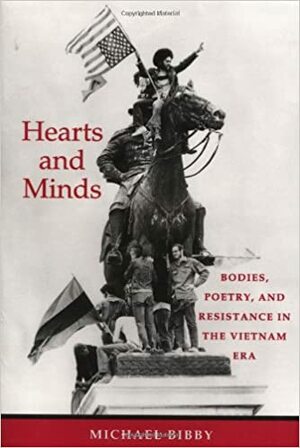 Hearts and Minds: Bodies, Poetry, and Resistance in the Vietnam Era by Michael Bibby
