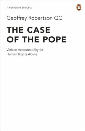 The Case of the Pope: Vatican Accountability for Human Rights Abuse by Geoffrey Robertson