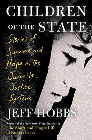 Children of the State: Stories of Survival and Hope in the Juvenile Justice System by Jeff Hobbs