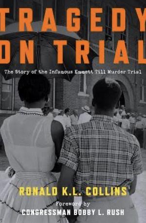 Tragedy On Trial: The Story Of The Infamous Emmett Till Murder Trial by Ronald K. L. Collins