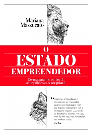O estado empreendedor: desmascarando o mito do setor público vs. setor privado by Mariana Mazzucato