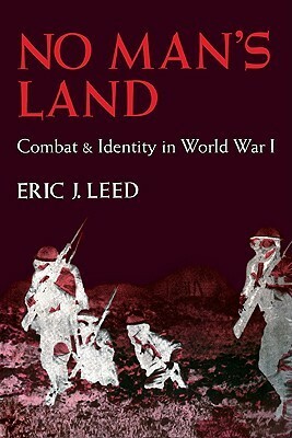 No Man's Land: Combat and Identity in World War 1 by Eric J. Leed
