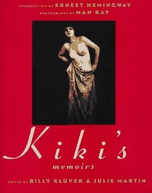 Kiki's Memoirs by Alice Prin, Ernest Hemingway, Julie Martin, Léonard Tsuguharu Foujita, Kiki de Montparnasse, Samuel Putnam, Billy Klüver, Man Ray