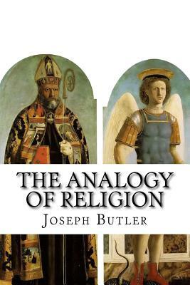 The Analogy of Religion: Natural and Revealed to the Constitution and Course of Nature by Joseph Butler