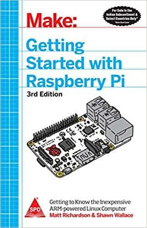 Getting Started With Raspberry Pi by Shawn Wallace, Matt Richardson