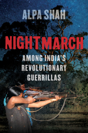 Nightmarch: Among India's Revolutionary Guerrillas by Alpa Shah