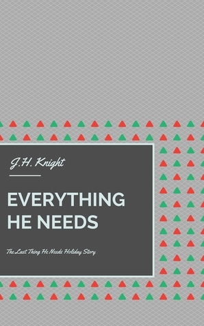 Everything He Needs by J.H. Knight