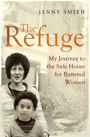 The Refuge: My Journey to the Safe House for Battered Women by Jenny Smith