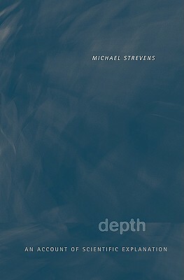 Depth: An Account of Scientific Explanation by Michael Strevens