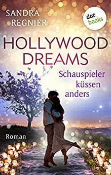 Hollywood Dreams - Schauspieler küssen anders: Roman by Sandra Regnier