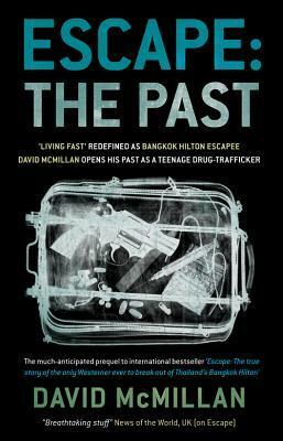 Escape: The Past: 'Living Fast' Redefined as Bangkok Hilton Escapee David McMillan Opens His Past as a Teenage Drug-Trafficker by David McMillan
