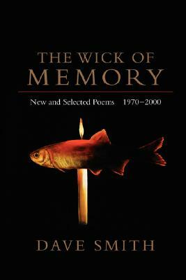 The Wick of Memory: New and Selected Poems, 1970--2000 by Dave Smith