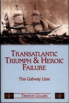 Transatlantic Triumph and Heroic Failure: The Galway Line by Timothy Collins, Tim Collins