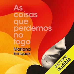 As coisas que perdemos no fogo by Mariana Enríquez