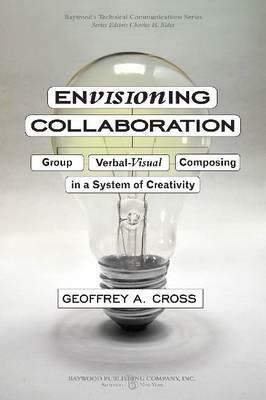 Envisioning Collaboration: Group Verbal-Visual Composing in a System of Creativity by Charles H. Sides, Geoffrey A. Cross