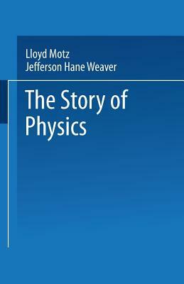 The Story of Physics by Jefferson Hane Weaver, Lloyd Motz