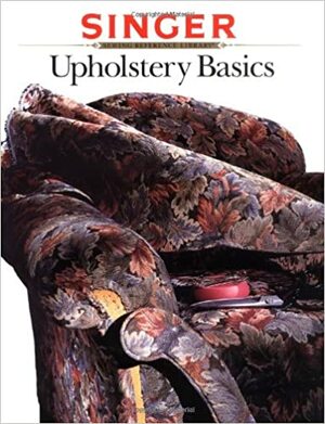 Upholstery Basics by Singer Sewing Company