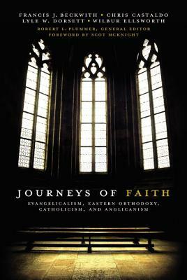 Journeys of Faith: Evangelicalism, Eastern Orthodoxy, Catholicism, and Anglicanism by Francis J. Beckwith, Christopher A. Castaldo