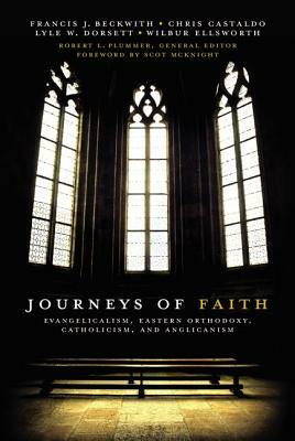 Journeys of Faith: Evangelicalism, Eastern Orthodoxy, Catholicism, and Anglicanism by Christopher A. Castaldo, Francis J. Beckwith