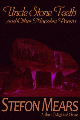 Uncle Stone Teeth and Other Macabre Poems by Stefon Mears