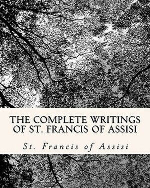 The Complete Writings of St. Francis of Assisi by Francis of Assisi, Z. El-Bey