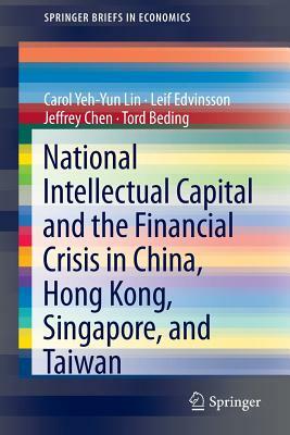 National Intellectual Capital and the Financial Crisis in China, Hong Kong, Singapore, and Taiwan by Leif Edvinsson, Carol Yeh Lin, Jeffrey Chen